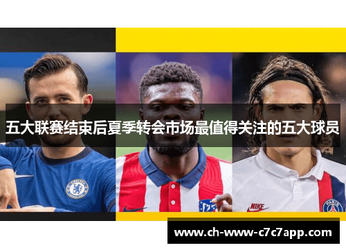 五大联赛结束后夏季转会市场最值得关注的五大球员