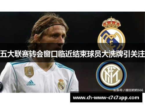五大联赛转会窗口临近结束球员大洗牌引关注 五大联赛转会窗口临近结束球员大洗牌引关注
